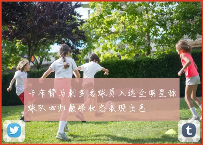 卡布赞马刺多名球员入选全明星称球队回归巅峰状态表现出色